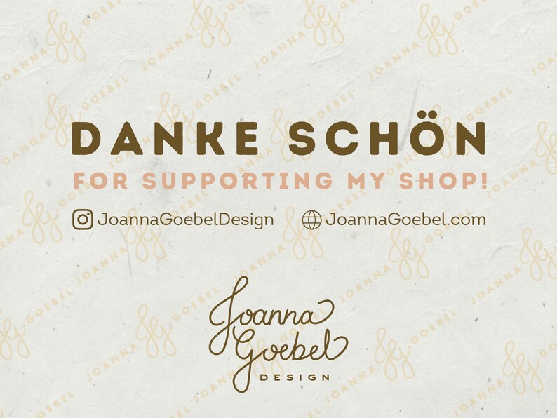 May include: A thank you message with the text "DANKE SCH&Ouml;N FOR SUPPORTING MY SHOP!" and the social media handles "JoannaGoebelDesign" and "JoannaGoebel.com". The background is a light beige with a repeating pattern of the text "Joanna Goebel" in a light brown colour.