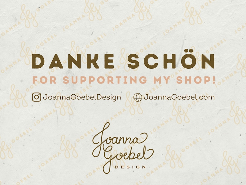 Pu&ograve; includere: Un messaggio di ringraziamento con il testo "DANKE SCH&Ouml;N FOR SUPPORTING MY SHOP!" e gli handle dei social media "JoannaGoebelDesign" e "JoannaGoebel.com". Lo sfondo &egrave; beige chiaro con un motivo ripetitivo del testo "Joanna Goebel" in marrone chiaro.