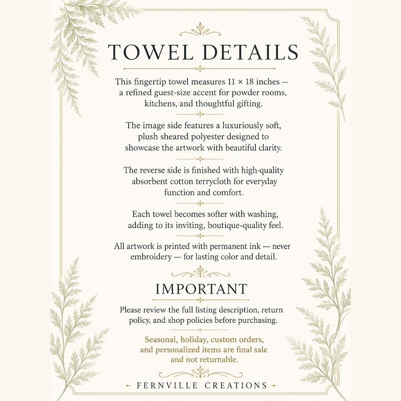 May include: A rectangular informational graphic titled TOWEL DETAILS with a fern border. It states the fingertip towel measures 11 by 18 inches, features sheared polyester on one side and cotton terrycloth on the reverse, and uses permanent ink.