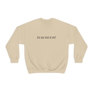 Are You Mad At Me Sweatshirt