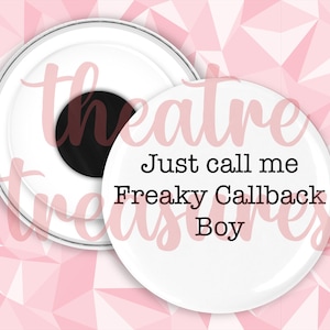 May include: Two white round magnets with a black magnetic backing. One magnet has the text "Just call me Freaky Callback Boy" in black. The other magnet has the word "theatre treasures" in a pink script.
