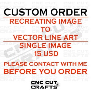 May include: A red and white text graphic on a white background. The text reads "Custom Order Recreating Image to Vector Line Art Single Image 15 USD Please Contact With Me Before You Order CNC Cut Crafts".