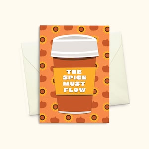 May include: Greeting card featuring a coffee cup design with the text "The Spice Must Flow" on an orange background. The card has a white lid and a brown cup with an orange sleeve. The background has a pattern of sunflowers and pumpkins.