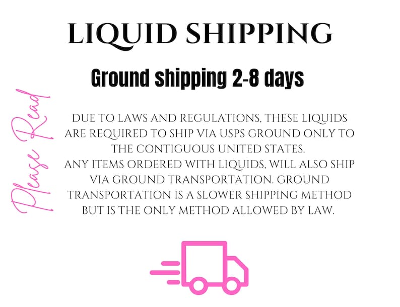 K&ouml;nnte beinhalten: Text, der "Bitte lesen" in rosa Kursivschrift lautet. Der Text "LIQUID SHIPPING" in schwarzer Fettschrift. Der Text "Ground shipping 2-8 days" in schwarzer Fettschrift. Der Text "AUFGrund von Gesetzen und Verordnungen m&uuml;ssen diese Fl&uuml;ssigkeiten NUR &uuml;ber USPS Ground in die angrenzenden Vereinigten Staaten versandt werden. Alle Artikel, die mit Fl&uuml;ssigkeiten bestellt werden, werden ebenfalls &uuml;ber den Landweg versandt. Der Landtransport ist eine langsamere Versandmethode, aber die einzige, die gesetzlich zul&auml;ssig ist." in schwarzer Schrift. Ein rosa Symbol eines Lieferwagens mit wei&szlig;em Umriss.
