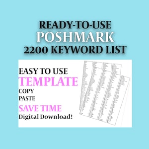 May include: A digital download template with the text "READY-TO-USE POSHMARK 2200 KEYWORD LIST" in black text on a light blue background. The template is described as "EASY TO USE TEMPLATE COPY PASTE SAVE TIME" in pink text. The template is a list of keywords for use on the Poshmark app.