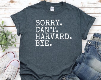 Sorry Can&#39;t Harvard Bye Shirt, Funny College Top, Graduation Gift,