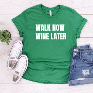 Walk Now Wine Later Shirt, Walking Shirt, Gift for Walkers, Shirt for Walking, Walker Shirt, Funny Walking Tee,