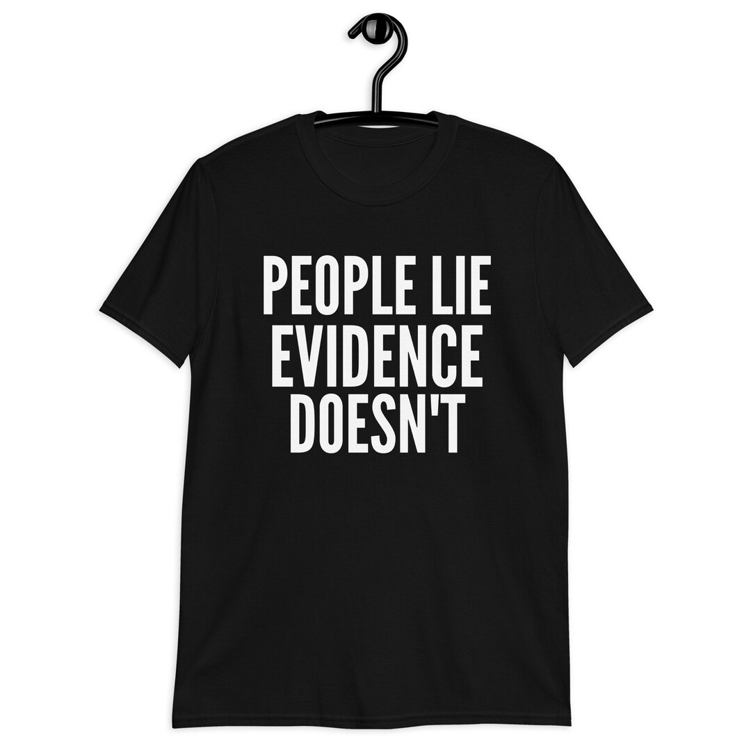 People Lie Evidence Doesn't Tshirt Etsy
