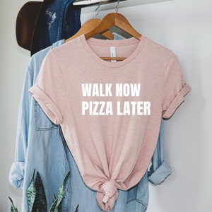 Walk Now Pizza Later Shirt, Walking Shirt, Gift for Walkers, Shirt for Walking, Walker Shirt, Funny Walking Tee