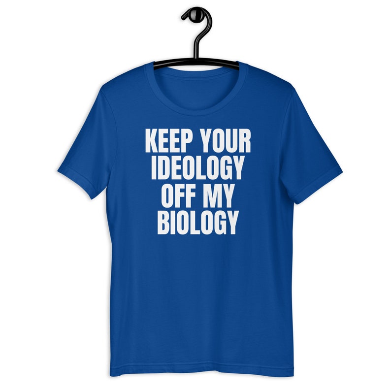 May include: A royal blue t-shirt with the text "KEEP YOUR IDEOLOGY OFF MY BIOLOGY" printed in white.