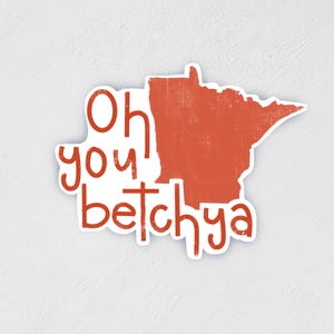 May include: A red and white sticker with the outline of the state of Minnesota and the text "Oh you betcha".