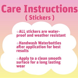 May include: A pink and yellow gradient background with the text "Care Instructions (Stickers)". The text below states that the stickers are waterproof, weather resistant, and to handwash water bottles after application. It also advises to apply to a clean surface.