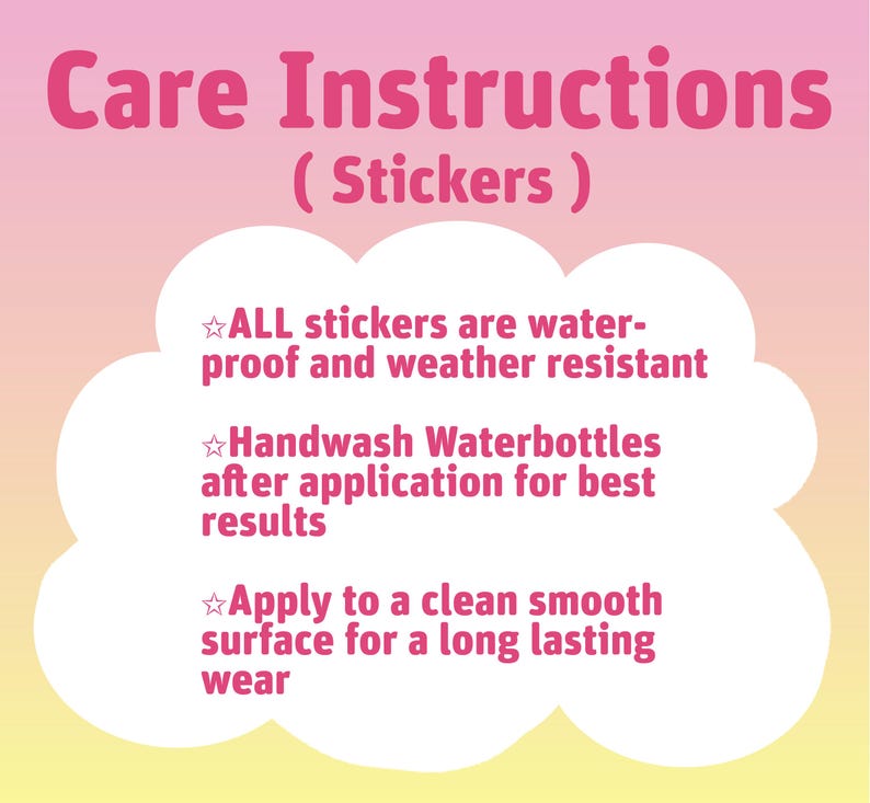May include: A pink and yellow gradient background with the text "Care Instructions (Stickers)". The text below states that the stickers are waterproof, weather resistant, and to handwash water bottles after application. It also advises to apply to a clean surface.