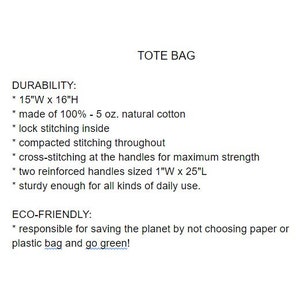 May include: A tote bag made of 100% natural cotton. It features a 15-inch width by 16-inch height, lock stitching inside, compacted stitching throughout, cross-stitching at the handles for maximum strength, two reinforced handles sized 1 inch wide by 25 inches long, and is sturdy enough for daily use. The tote bag is eco-friendly and promotes going green by not using paper or plastic bags.