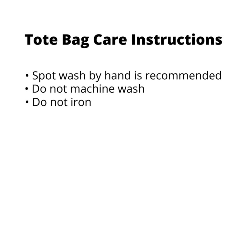 May include: Tote bag care instructions: Spot wash by hand is recommended. Do not machine wash. Do not iron.
