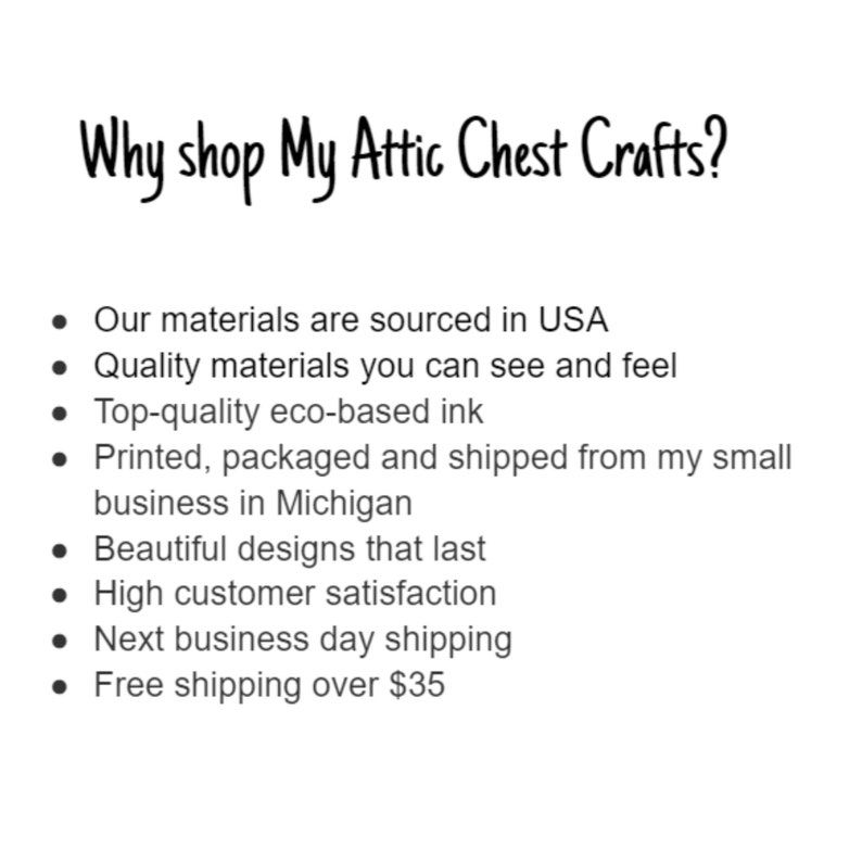 May include: Why shop My Attic Chest Crafts?  A list of reasons to shop with this small business, including using high-quality materials sourced in the USA, eco-based ink, and offering free shipping on orders over $35.