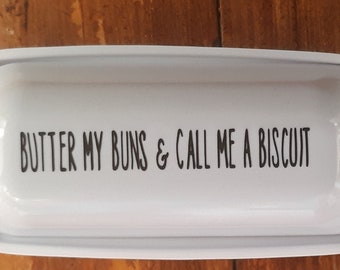 Butter Dish: "Butter My Buns & Call Me a Biscuit"