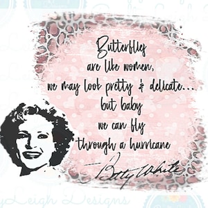 Betty White Quote Digital File, Betty White Butterfly Quote, Betty White Sublimation File, Golden Girls Sublimation Image, Butterflies Quote