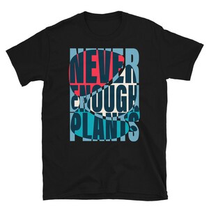 Plant Shirt, Plant Lover Gift, Plant Lover Shirt, Gardening Shirt, Plant T Shirt, Never Enough Plants Shirt, Gardening Gift