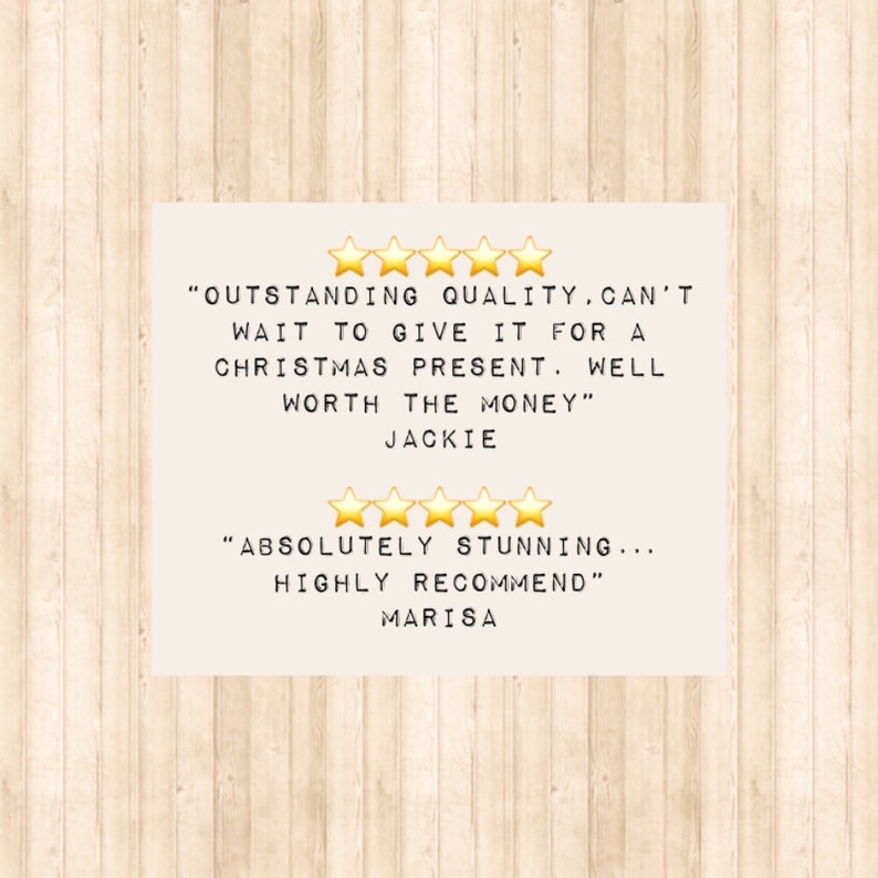 May include: A customer review graphic featuring two sets of five gold stars. The text reads: "OUTSTANDING QUALITY, CAN'T WAIT TO GIVE IT FOR A CHRISTMAS PRESENT. WELL WORTH THE MONEY" by Jackie, and "ABSOLUTELY STUNNING... HIGHLY RECOMMEND" by Marisa.
