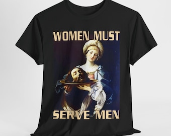 Women Must Serve Men, Unhinged Feminist Shirts, Misandrist Tee, Womens Rights Shirt, Feminist Gifts, Funny Meme Shirts, Guido Reni, Feral