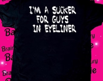 im a sucker for guys in eyeliner shirt
