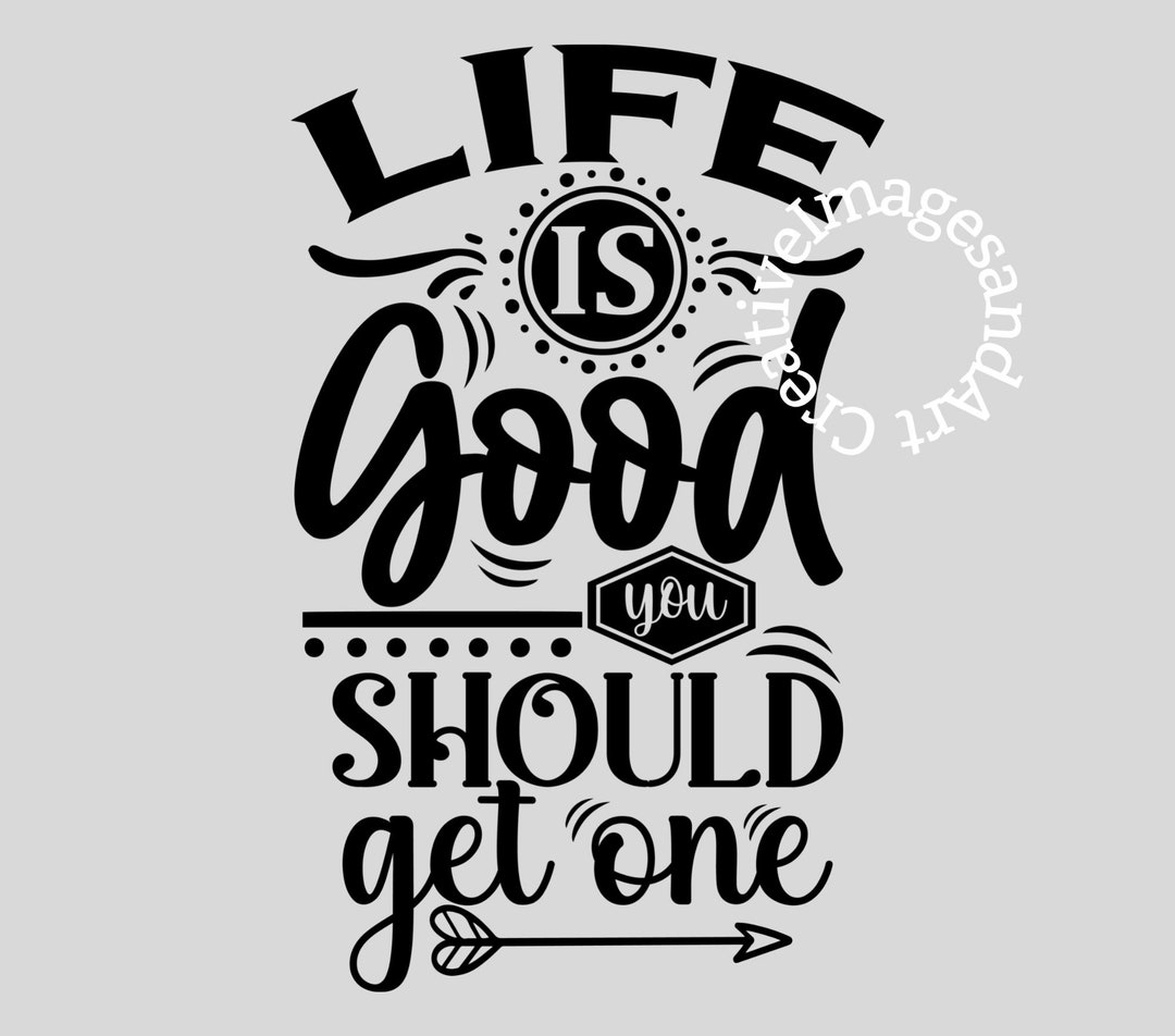 Life is Good You Should Get One PNG and SVG, Digital Download
