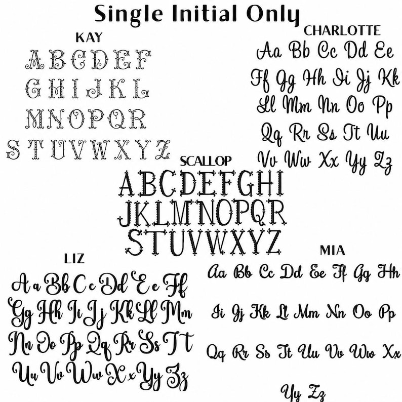 May include: A black and white typography chart titled Single Initial Only, displaying five distinct alphabet font styles labeled Kay, Charlotte, Scallop, Liz, and Mia. Each set includes uppercase and lowercase letters in various decorative scripts.