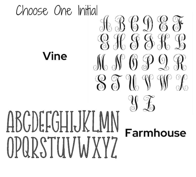 May include: A chart displaying two font styles for initials. The top section labeled Vine features black cursive script letters from A to Z. The bottom section labeled Farmhouse displays black uppercase block letters from A to Z. The text Choose One Initial is at the top.