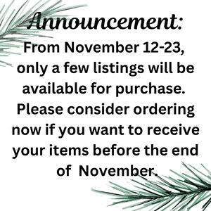 May include: White background with text that reads "Announcement: From November 12-23, only a few listings will be available for purchase. Please consider ordering now if you want to receive your items before the end of November."