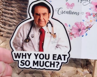 UV DTF Sticker Dr. Now Funny Why you eat so much?