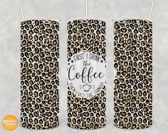 First i drink the coffee then i do the things, skinny tumbler wraps 20oz Design Sublimation seamless gold leopard glitter Png Digital File.