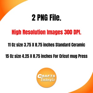 May include: Two PNG files for sublimation printing on mugs. The files are high resolution, 300 DPI. One file is sized for a 11 ounce mug, measuring 3.75 inches by 8.75 inches. The other file is sized for a 15 ounce mug, measuring 4.25 inches by 8.75 inches. The text "CRAFTS Factory Co" is visible in the image.