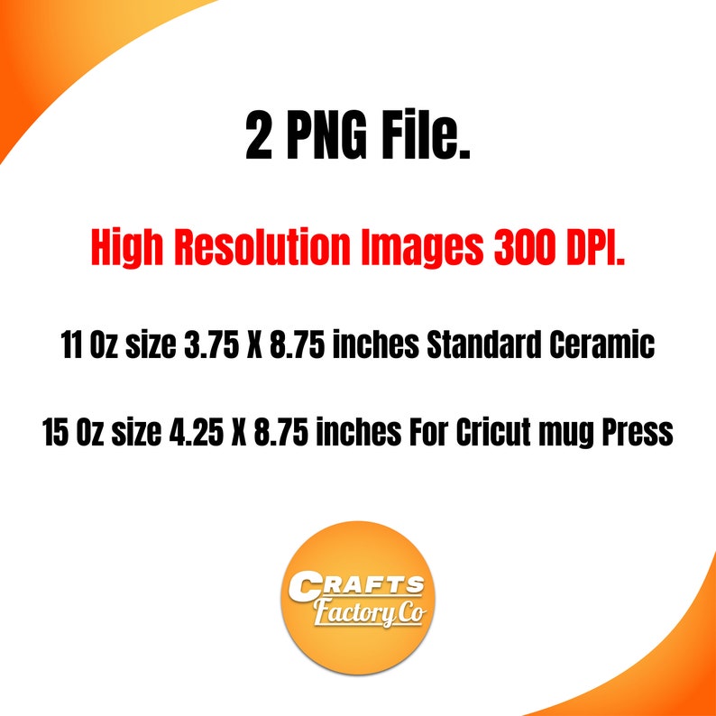 May include: Two PNG files for sublimation printing on mugs. The files are high resolution, 300 DPI. One file is sized for a 11 ounce mug, measuring 3.75 inches by 8.75 inches. The other file is sized for a 15 ounce mug, measuring 4.25 inches by 8.75 inches. The text "CRAFTS Factory Co" is visible in the image.