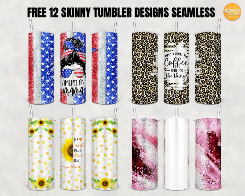 May include: Twelve different designs for skinny tumblers. The designs include a variety of patterns, including leopard print, sunflowers, glitter, and American flag designs. Some designs include text, such as "American Mama" and "First I drink the coffee then I do the things".