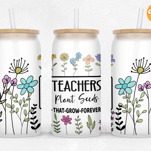 Teachers Plant Seeds That Grow Forever 16 oz Libbey Glass Can Tumbler Sublimation Design PNG Files for Teacher gift.