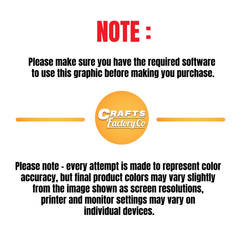 May include: A note about software requirements for using a graphic. The note is in red text. Below the note is a yellow circle with the text "CRAFTS Factory Co." in black text. Below the circle is a note about colour accuracy and how screen resolutions, printer, and monitor settings may vary on individual devices.