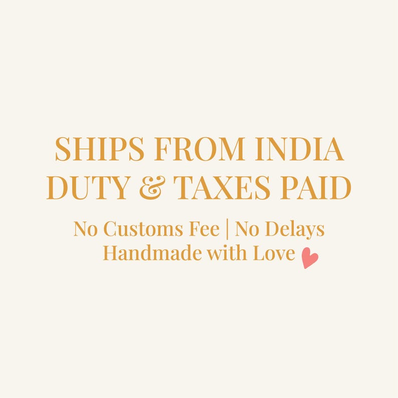 May include: Text on a cream background reads "SHIPS FROM INDIA DUTY & TAXES PAID". Below, it states "No Customs Fee | No Delays Handmade with Love" with a small pink heart.