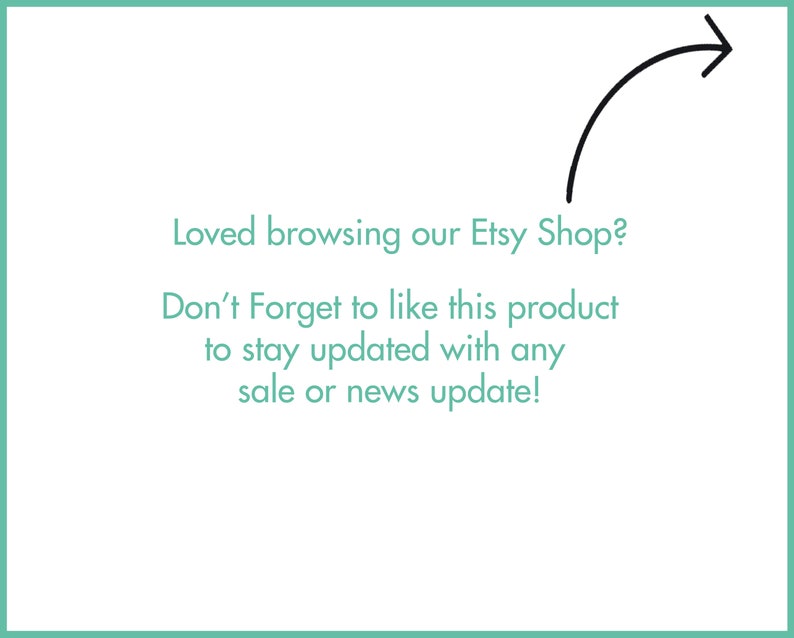 May include: A white background with the text "Loved browsing our Etsy Shop? Don't Forget to like this product to stay updated with any sale or news update!" A black arrow points to the text.