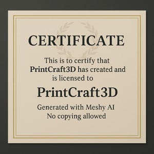 May include: A certificate with a gold border and text that reads "CERTIFICATE". The certificate states that PrintCraft3D has created and is licensed to PrintCraft3D. The bottom of the certificate reads "Generated with Meshy AI, No copying allowed."