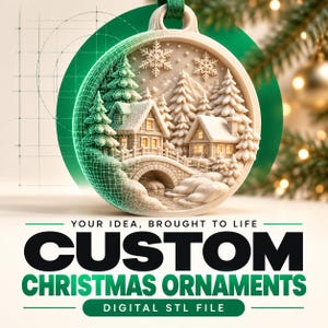 May include: A round Christmas ornament featuring a 3D relief of a snowy village with two houses, a bridge, and pine trees. One side shows a green digital wireframe grid. Text reads: YOUR IDEA, BROUGHT TO LIFE CUSTOM CHRISTMAS ORNAMENTS DIGITAL STL FILE.