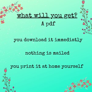 Op de afbeelding: Een turquoise achtergrond met roze bloemen aan de zijkanten. De tekst "what will you get?" staat in zwart met een streep onder de woorden "will" en "get". De tekst "A pdf" staat onder de vraag. De tekst "you download it immediately" staat onder de tekst "A pdf". De tekst "nothing is mailed" staat onder de tekst "you download it immediately". De tekst "you print it at home yourself" staat onder de tekst "nothing is mailed".