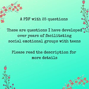 Op de afbeelding: Een turquoise achtergrond met witte tekst die luidt "A PDF with 25 questions These are questions I have developed over years of facilitating social emotional groups with teens Please read the description for more details". De tekst wordt omringd door roze bloemen.