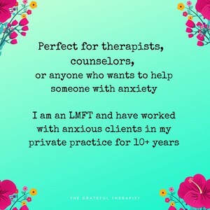 May include: Text on a turquoise background with pink flowers on the sides. The text reads: "Perfect for therapists, counselors, or anyone who wants to help someone with anxiety. I am an LMFT and have worked with anxious clients in my private practice for 10+ years. The Grateful Therapist."