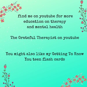 Op de afbeelding: Een turquoise achtergrond met roze bloemen aan de zijkanten. De tekst luidt: "find me on youtube for more education on therapy and mental health The Grateful Therapist on youtube You might also like my Getting To Know You teen flash cards"
