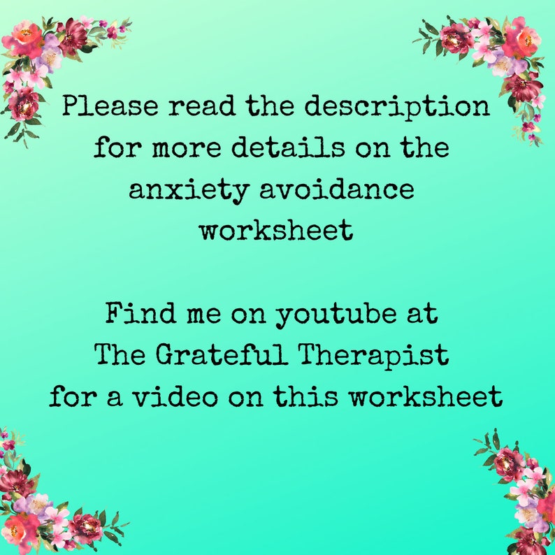 May include: A teal background with white text that reads "Please read the description for more details on the anxiety avoidance worksheet. Find me on youtube at The Grateful Therapist for a video on this worksheet."