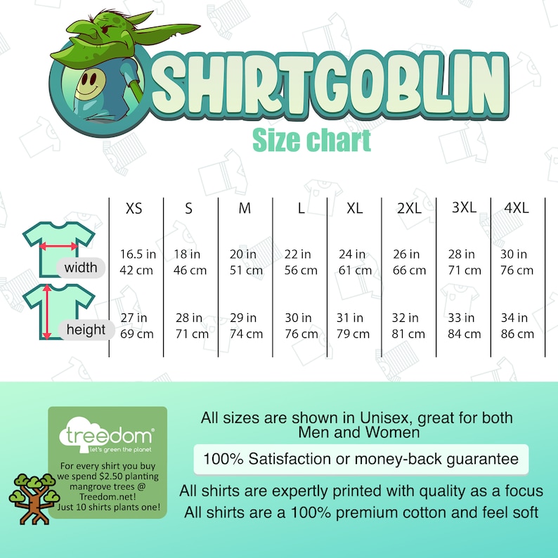 May include: Size chart for unisex t-shirts with measurements in inches and centimeters. The chart shows the width and height of the shirts in sizes XS, S, M, L, XL, 2XL, 3XL, and 4XL. The chart also includes a message about the shirts being made of 100% premium cotton and a message about a money-back guarantee.