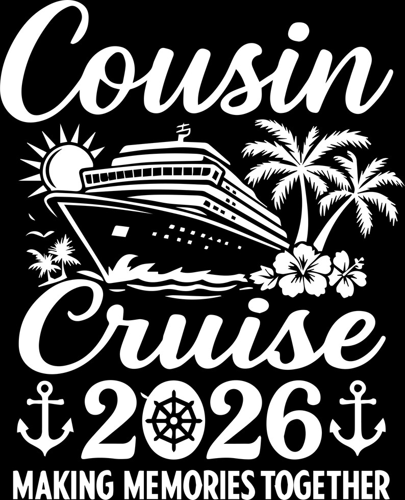 May include: Black graphic with the words "Cousin Cruise 2026" and "Making Memories Together." The design features a cruise ship, palm trees, a sun, anchors, and a ship's wheel.