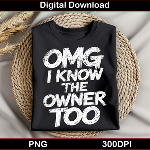 Peut inclure: T-shirt noir avec le texte blanc "OMG I KNOW THE OWNER TOO". Le t-shirt graphique est présenté sur un dessous de plat circulaire tissé. Les mots "Digital Download", "PNG" et "300DPI" sont également visibles.