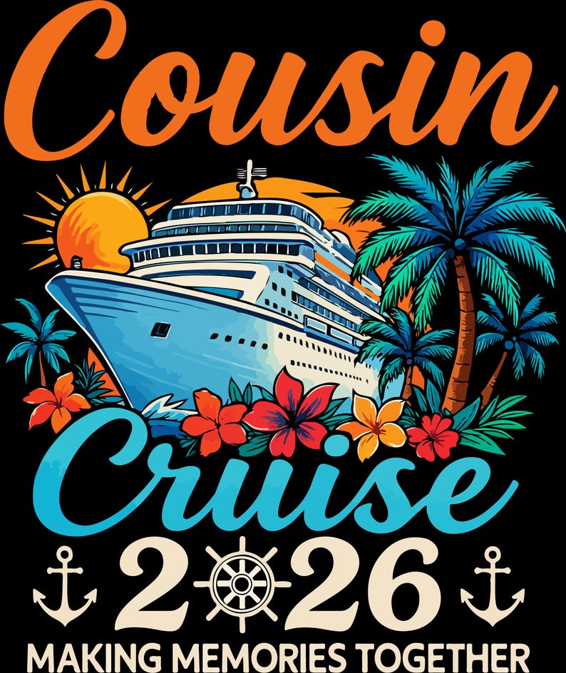 May include: A graphic design with a cruise ship, palm trees, and flowers. The words "Cousin Cruise 2026" are in orange and blue, with "Making Memories Together" at the bottom. Anchors and a ship's wheel are also included in the design.